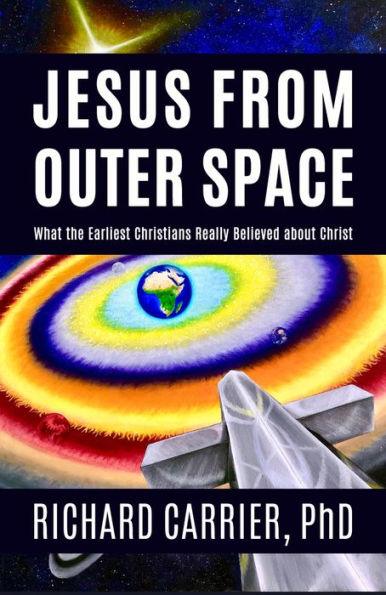 Jesus from Outer Space: What the Earliest Christians Really Believed about Christ - Hardcover | Diverse Reads