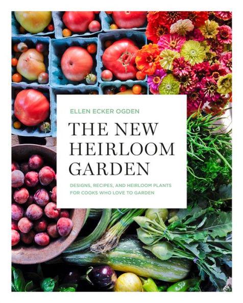 The New Heirloom Garden: Designs, Recipes, and Heirloom Plants for Cooks Who Love to Garden - Paperback | Diverse Reads