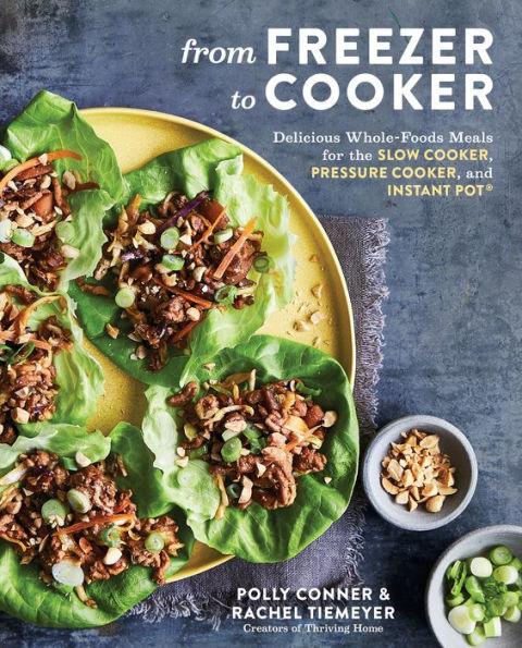 From Freezer to Cooker: Delicious Whole-Foods Meals for the Slow Cooker, Pressure Cooker, and Instant Pot: A Cookbook - Paperback | Diverse Reads