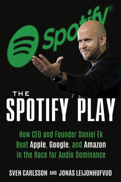 The Spotify Play: How CEO and Founder Daniel Ek Beat Apple, Google, and Amazon in the Race for Audio Dominance - Paperback | Diverse Reads