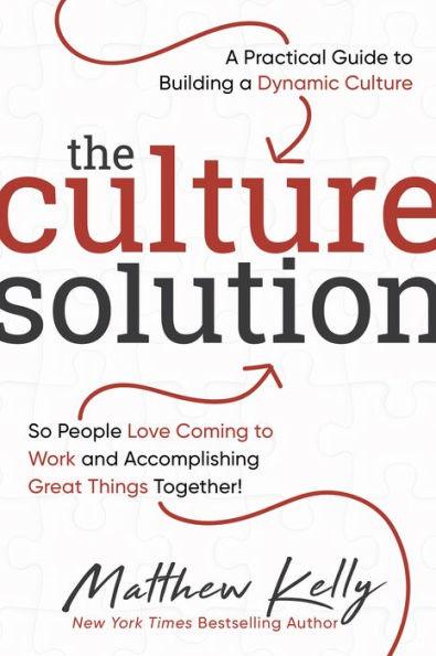 The Culture Solution: A Practical Guide to Building a Dynamic Culture so People Love Coming to Work and Accomplishing Great Things Together - Hardcover | Diverse Reads