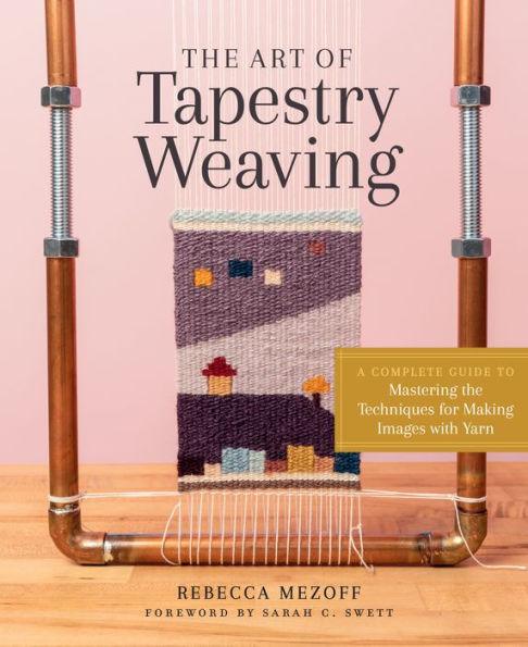 The Art of Tapestry Weaving: A Complete Guide to Mastering the Techniques for Making Images with Yarn - Hardcover | Diverse Reads