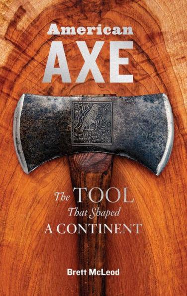 American Axe: The Tool That Shaped a Continent - Hardcover | Diverse Reads