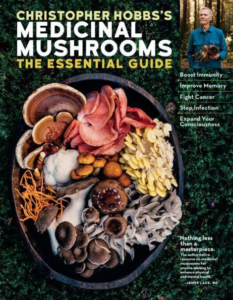 Christopher Hobbs's Medicinal Mushrooms: The Essential Guide: Boost Immunity, Improve Memory, Fight Cancer, Stop Infection, and Expand Your Consciousness - Paperback | Diverse Reads
