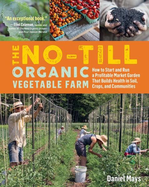 The No-Till Organic Vegetable Farm: How to Start and Run a Profitable Market Garden That Builds Health in Soil, Crops, and Communities - Paperback | Diverse Reads