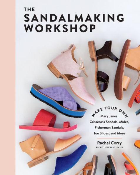 The Sandalmaking Workshop: Make Your Own Mary Janes, Crisscross Sandals, Mules, Fisherman Sandals, Toe Slides, and More - Hardcover | Diverse Reads