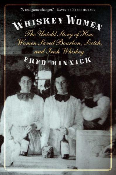 Whiskey Women: The Untold Story of How Women Saved Bourbon, Scotch, and Irish Whiskey - Paperback | Diverse Reads