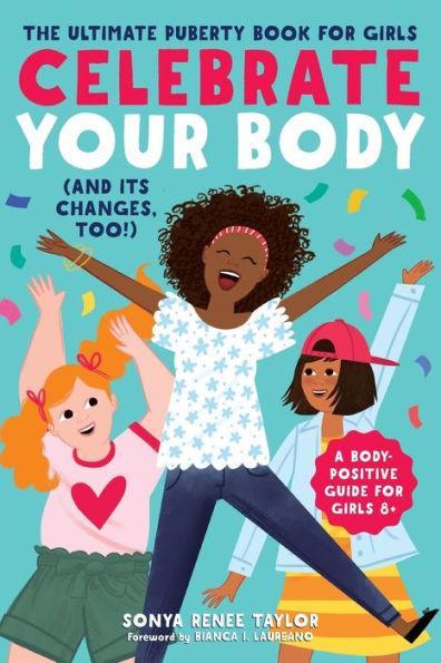 Celebrate Your Body (and Its Changes, Too!): The Ultimate Puberty Book for Girls: A Body-Positive Guide for Girls 8+ - Paperback | Diverse Reads