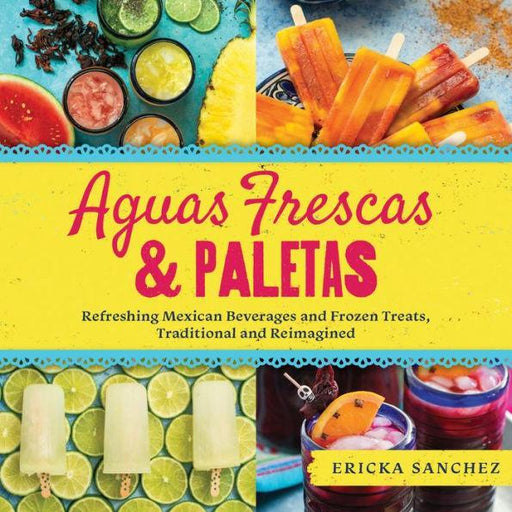 Aguas Frescas & Paletas: Refreshing Mexican Drinks and Frozen Treats, Traditional and Reimagined - Diverse Reads