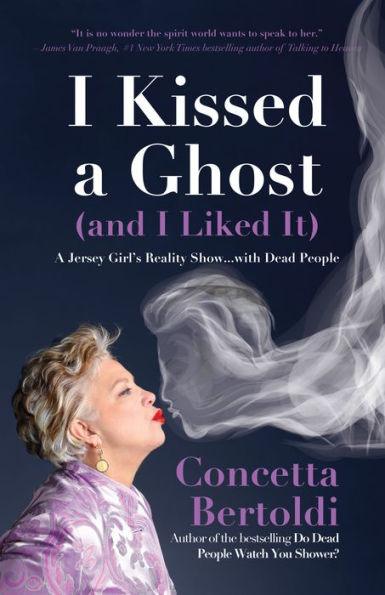 I Kissed a Ghost (and I Liked It): A Jersey Girl's Reality Show . . . with Dead People (For Fans of Do Dead People Watch You Shower or Inside the Other Side) - Paperback | Diverse Reads