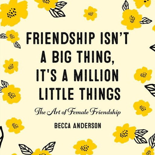Friendship Isn't a Big Thing, It's a Million Little Things: The Art of Female Friendship (Gift for Female Friends, BFF Quotes) - Hardcover | Diverse Reads