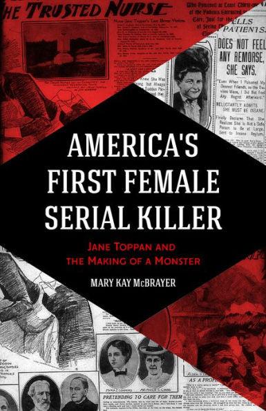 America's First Female Serial Killer: Jane Toppan and the Making of a Monster (Mind of a Serial Killer, True Crime, Violence in Society, Criminology) - Paperback | Diverse Reads