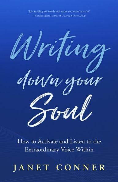 Writing Down Your Soul: How to Activate and Listen to the Extraordinary Voice Within (Writing to Explore Your Spiritual Soul) - Paperback | Diverse Reads