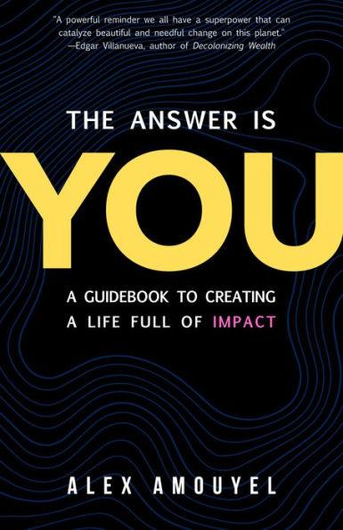 The Answer Is You: A Guidebook to Creating a Life Full of Impact (Leadership Book, Change the Way You Think) - Hardcover | Diverse Reads