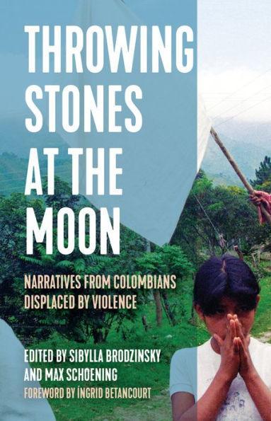 Throwing Stones at the Moon: Narratives From Colombians Displaced by Violence - Diverse Reads