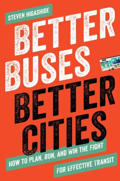 Better Buses, Better Cities: How to Plan, Run, and Win the Fight for Effective Transit - Paperback | Diverse Reads