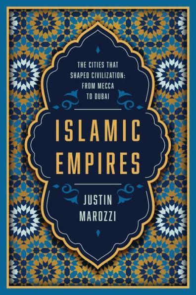 Islamic Empires: The Cities that Shaped Civilization: From Mecca to Dubai - Diverse Reads