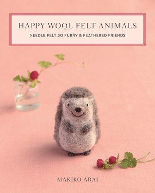 Happy Wool Felt Animals: Needle Felt 30 Furry & Feathered Friends - Paperback | Diverse Reads