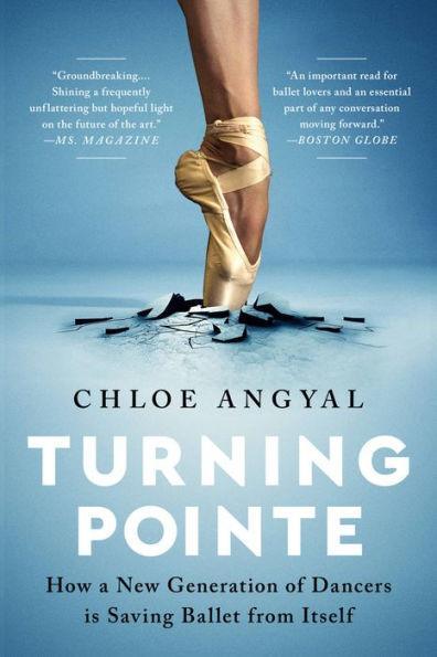 Turning Pointe: How a New Generation of Dancers Is Saving Ballet from Itself - Paperback | Diverse Reads