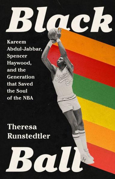 Black Ball: Kareem Abdul-Jabbar, Spencer Haywood, and the Generation that Saved the Soul of the NBA - Hardcover | Diverse Reads