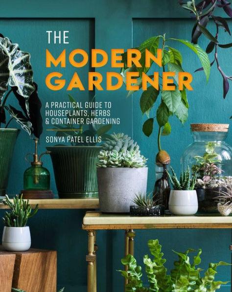The Modern Gardener: A Practical Guide to Houseplants, Herbs & Container Gardening - Hardcover | Diverse Reads