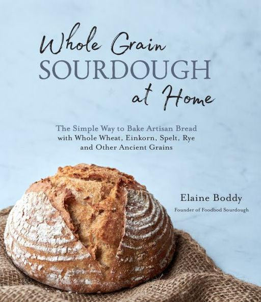 Whole Grain Sourdough at Home: The Simple Way to Bake Artisan Bread with Whole Wheat, Einkorn, Spelt, Rye and Other Ancient Grains - Paperback | Diverse Reads