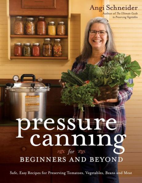 Pressure Canning for Beginners and Beyond: Safe, Easy Recipes for Preserving Tomatoes, Vegetables, Beans and Meat - Paperback | Diverse Reads