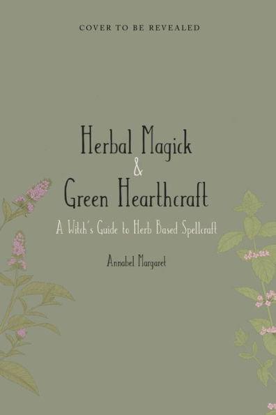 Herbal Magick & Green Hearthcraft: A Beginner Witch's Guide to Plant-Based Spellcraft - Hardcover | Diverse Reads