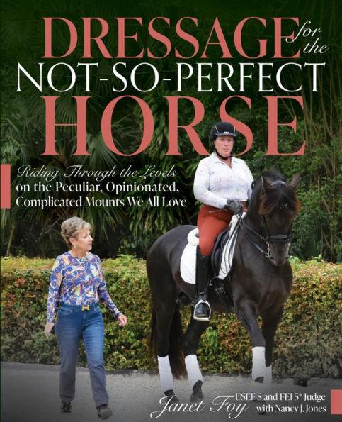 Dressage for the Not-So-Perfect Horse: Riding Through the Levels on the Peculiar, Opinionated, Complicated Mounts We All Love - Paperback | Diverse Reads