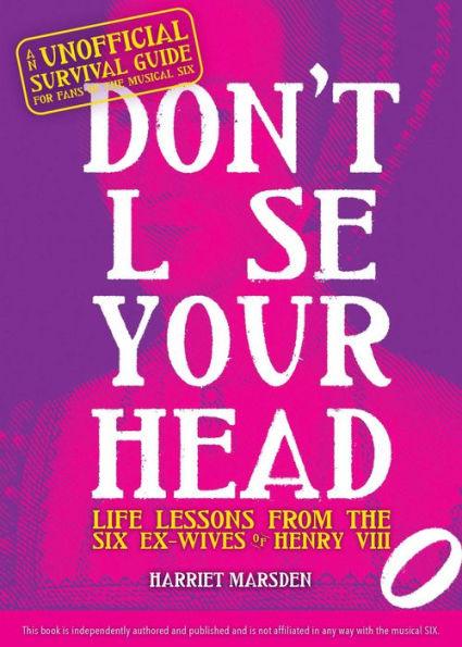 Don't Lose Your Head: Life Lessons from the Six Ex-Wives of Henry VIII - Hardcover | Diverse Reads