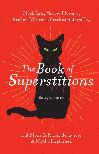 The Book of Superstitions: Black Cats, Yellow Flowers, Broken Mirrors, Cracked Sidewalks, and More Cultural Behaviors & Myths Explained - Hardcover | Diverse Reads