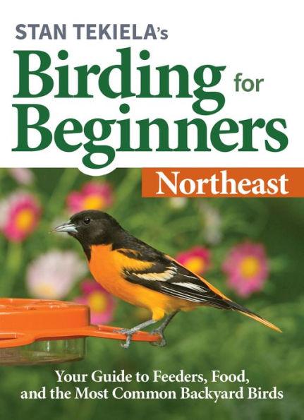 Stan Tekiela's Birding for Beginners: Northeast: Your Guide to Feeders, Food, and the Most Common Backyard Birds - Paperback | Diverse Reads