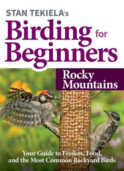 Stan Tekiela's Birding for Beginners: Rocky Mountains: Your Guide to Feeders, Food, and the Most Common Backyard Birds - Paperback | Diverse Reads