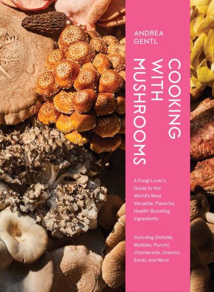 Cooking with Mushrooms: A Fungi Lover's Guide to the World's Most Versatile, Flavorful, Health-Boosting Ingredients - Hardcover | Diverse Reads