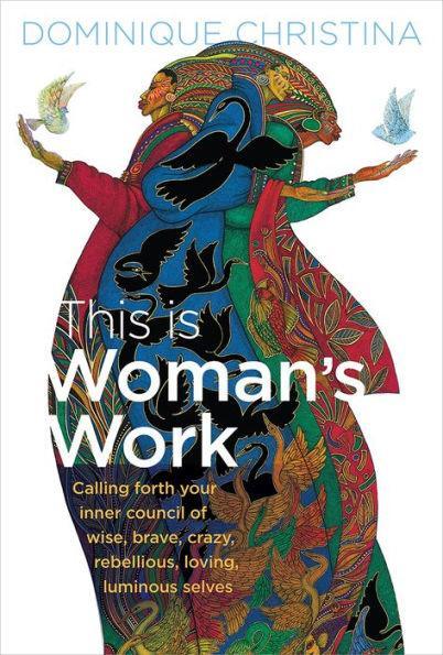 This Is Woman's Work: Calling Forth Your Inner Council of Wise, Brave, Crazy, Rebellious, Loving, Luminous Selves - Paperback | Diverse Reads
