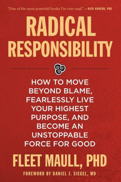 Radical Responsibility: How to Move Beyond Blame, Fearlessly Live Your Highest Purpose, and Become an Unstoppable Force for Good - Paperback | Diverse Reads