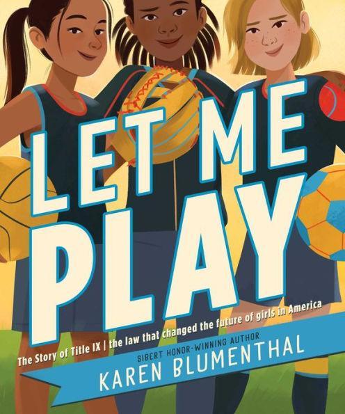 Let Me Play: The Story of Title IX: The Law That Changed the Future of Girls in America - Paperback | Diverse Reads