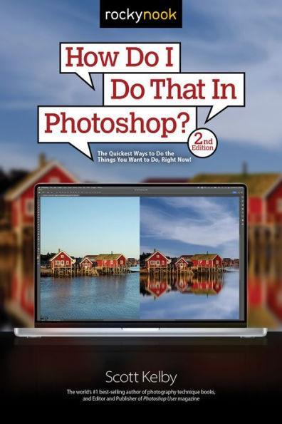How Do I Do That In Photoshop?: The Quickest Ways to Do the Things You Want to Do, Right Now! (2nd Edition) - Paperback | Diverse Reads