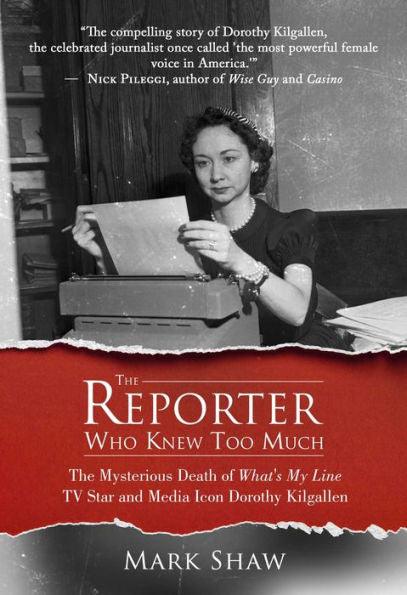 The Reporter Who Knew Too Much: The Mysterious Death of What's My Line TV Star and Media Icon Dorothy Kilgallen - Hardcover | Diverse Reads