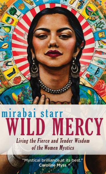 Wild Mercy: Living the Fierce and Tender Wisdom of the Women Mystics - Paperback | Diverse Reads