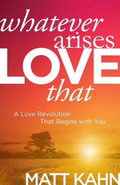 Whatever Arises, Love That: A Love Revolution That Begins with You - Paperback | Diverse Reads