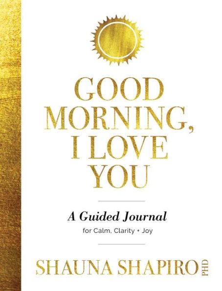 Good Morning, I Love You: A Guided Journal for Calm, Clarity, and Joy - Paperback | Diverse Reads