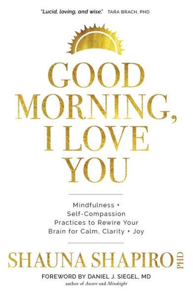 Good Morning, I Love You: Mindfulness and Self-Compassion Practices to Rewire Your Brain for Calm, Clarity, and Joy - Paperback | Diverse Reads