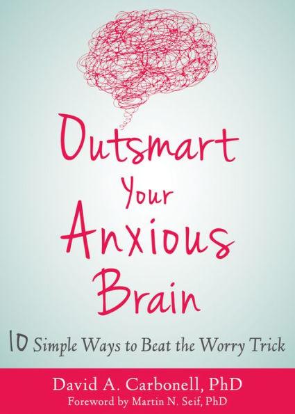 Outsmart Your Anxious Brain: Ten Simple Ways to Beat the Worry Trick - Paperback | Diverse Reads