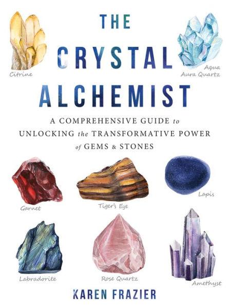 The Crystal Alchemist: A Comprehensive Guide to Unlocking the Transformative Power of Gems and Stones - Paperback | Diverse Reads