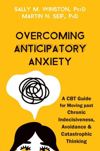Overcoming Anticipatory Anxiety: A CBT Guide for Moving past Chronic Indecisiveness, Avoidance, and Catastrophic Thinking - Paperback | Diverse Reads
