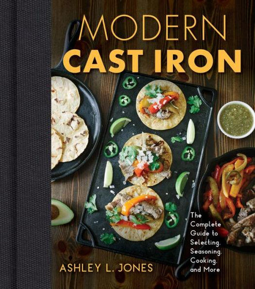 Modern Cast Iron: The Complete Guide to Selecting, Seasoning, Cooking, and More - Hardcover | Diverse Reads