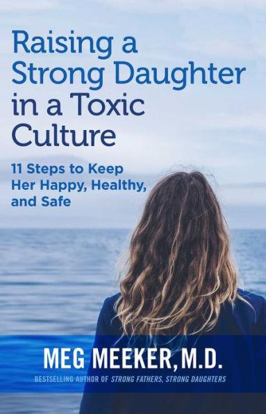 Raising a Strong Daughter in a Toxic Culture: 11 Steps to Keep Her Happy, Healthy, and Safe - Paperback | Diverse Reads
