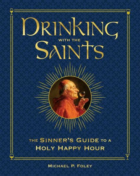 Drinking with the Saints (Deluxe): The Sinner's Guide to a Holy Happy Hour - Hardcover | Diverse Reads