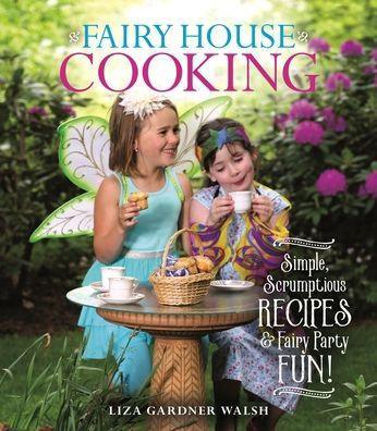 Fairy House Cooking: Simple Scrumptious Recipes & Fairy Party Fun! - Paperback | Diverse Reads